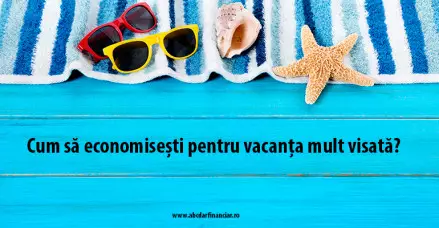 Cum să economisești pentru vacanța mult visată?