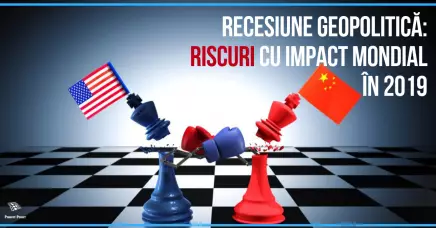 Recesiune geopolitică: riscuri cu impact mondial în 2019