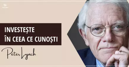 "Investește în ceea ce cunoști." - Peter Lynch